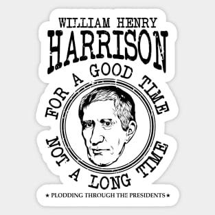 William Henry Harrison - For A Good Time Not A Long Time Sticker